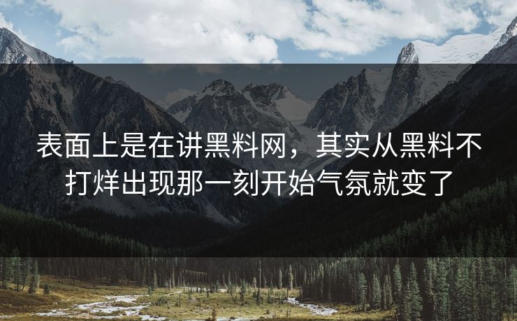 表面上是在讲黑料网，其实从黑料不打烊出现那一刻开始气氛就变了